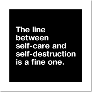 The line between self-care and self-destruction is a fine one. Posters and Art